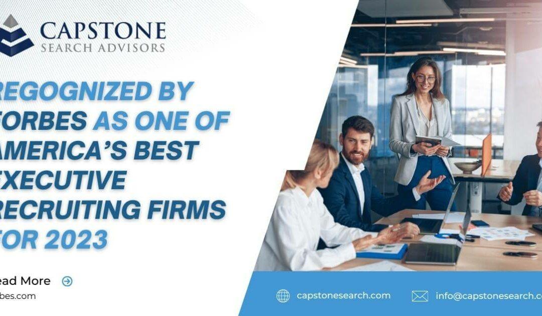 Capstone Search Advisors has been recognized by Forbes as one of America’s Best Recruiting Firms for 2023